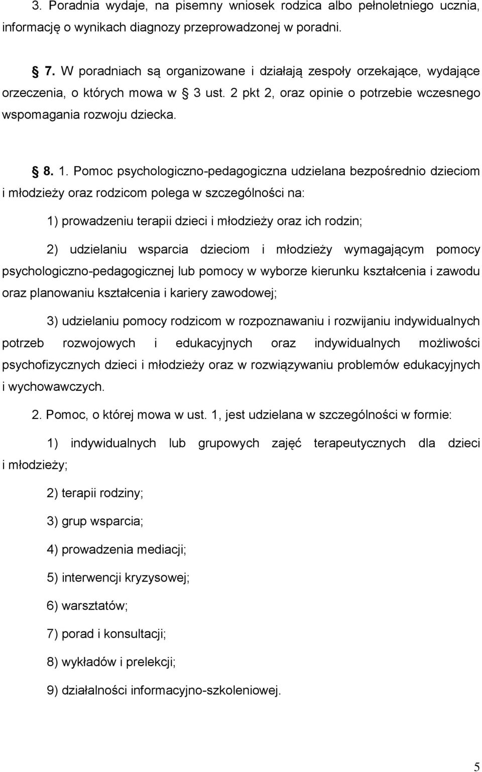 Pomoc psychologiczno-pedagogiczna udzielana bezpośrednio dzieciom i młodzieży oraz rodzicom polega w szczególności na: 1) prowadzeniu terapii dzieci i młodzieży oraz ich rodzin; 2) udzielaniu