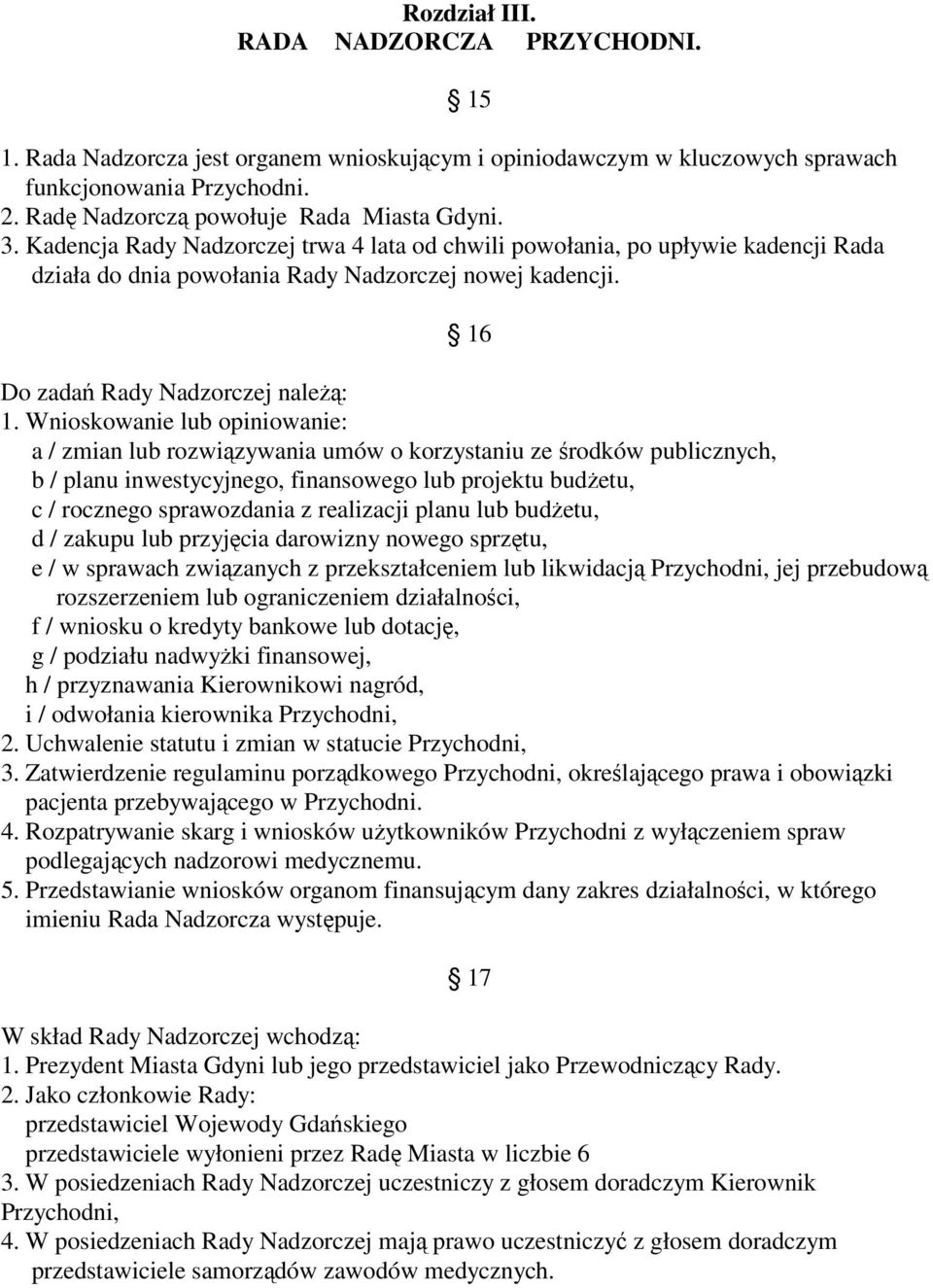 Wnioskowanie lub opiniowanie: a / zmian lub rozwiązywania umów o korzystaniu ze środków publicznych, b / planu inwestycyjnego, finansowego lub projektu budżetu, c / rocznego sprawozdania z realizacji