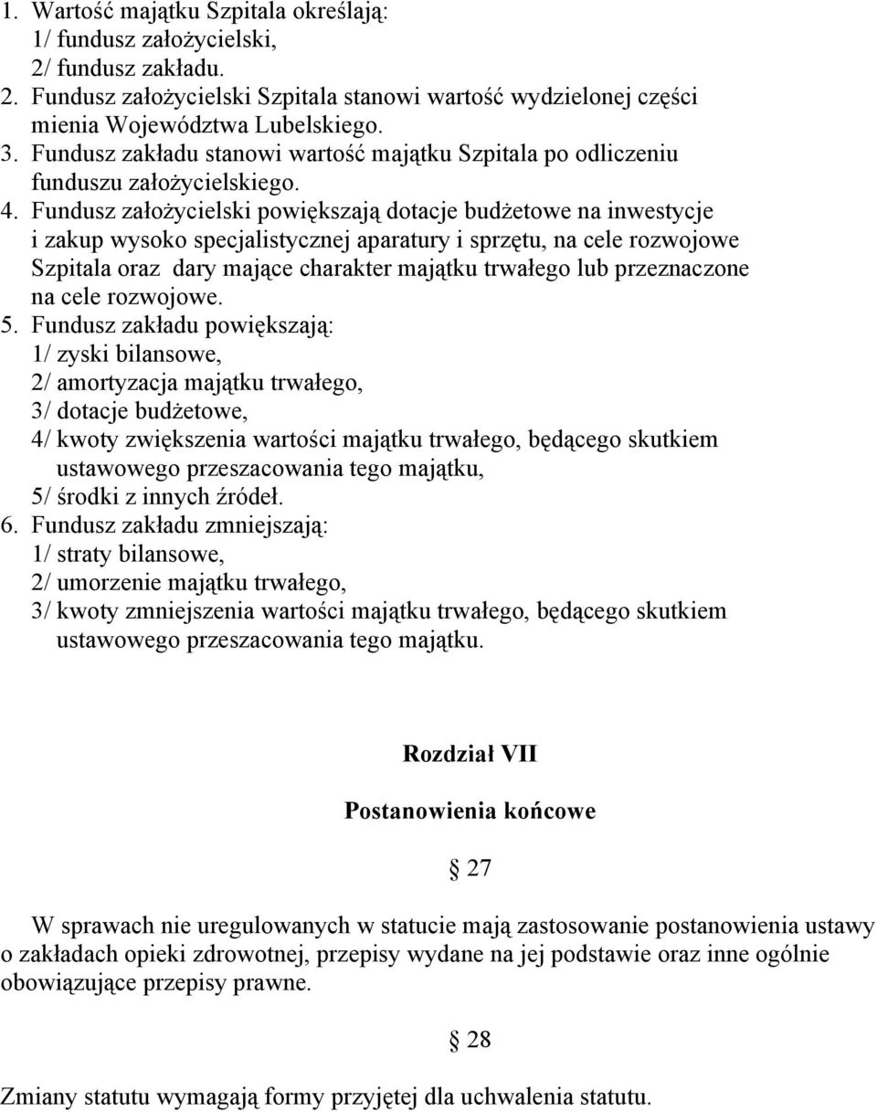 Fundusz założycielski powiększają dotacje budżetowe na inwestycje i zakup wysoko specjalistycznej aparatury i sprzętu, na cele rozwojowe Szpitala oraz dary mające charakter majątku trwałego lub