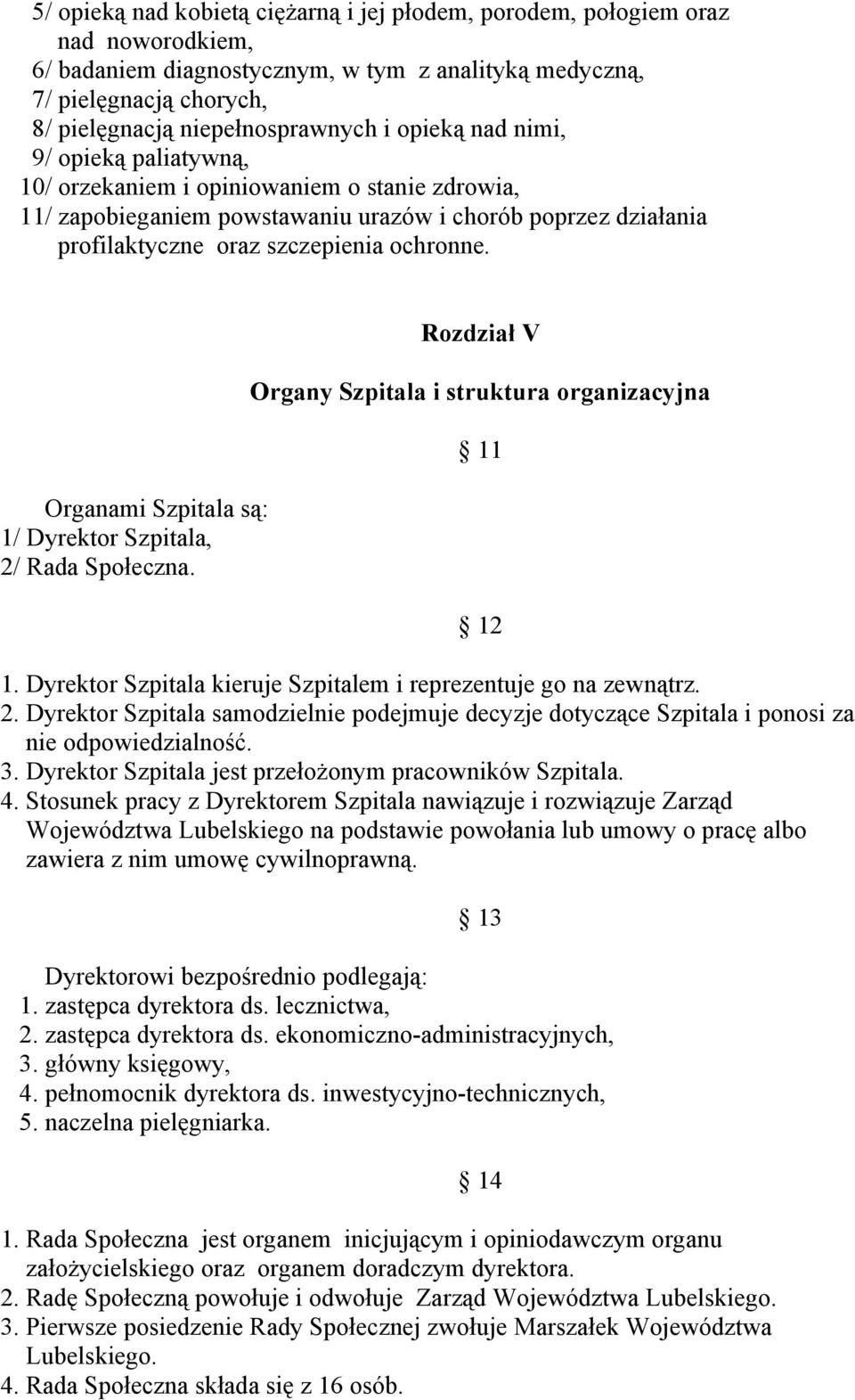 Organami Szpitala są: 1/ Dyrektor Szpitala, 2/ Rada Społeczna. Rozdział V Organy Szpitala i struktura organizacyjna 11 12 1. Dyrektor Szpitala kieruje Szpitalem i reprezentuje go na zewnątrz. 2. Dyrektor Szpitala samodzielnie podejmuje decyzje dotyczące Szpitala i ponosi za nie odpowiedzialność.