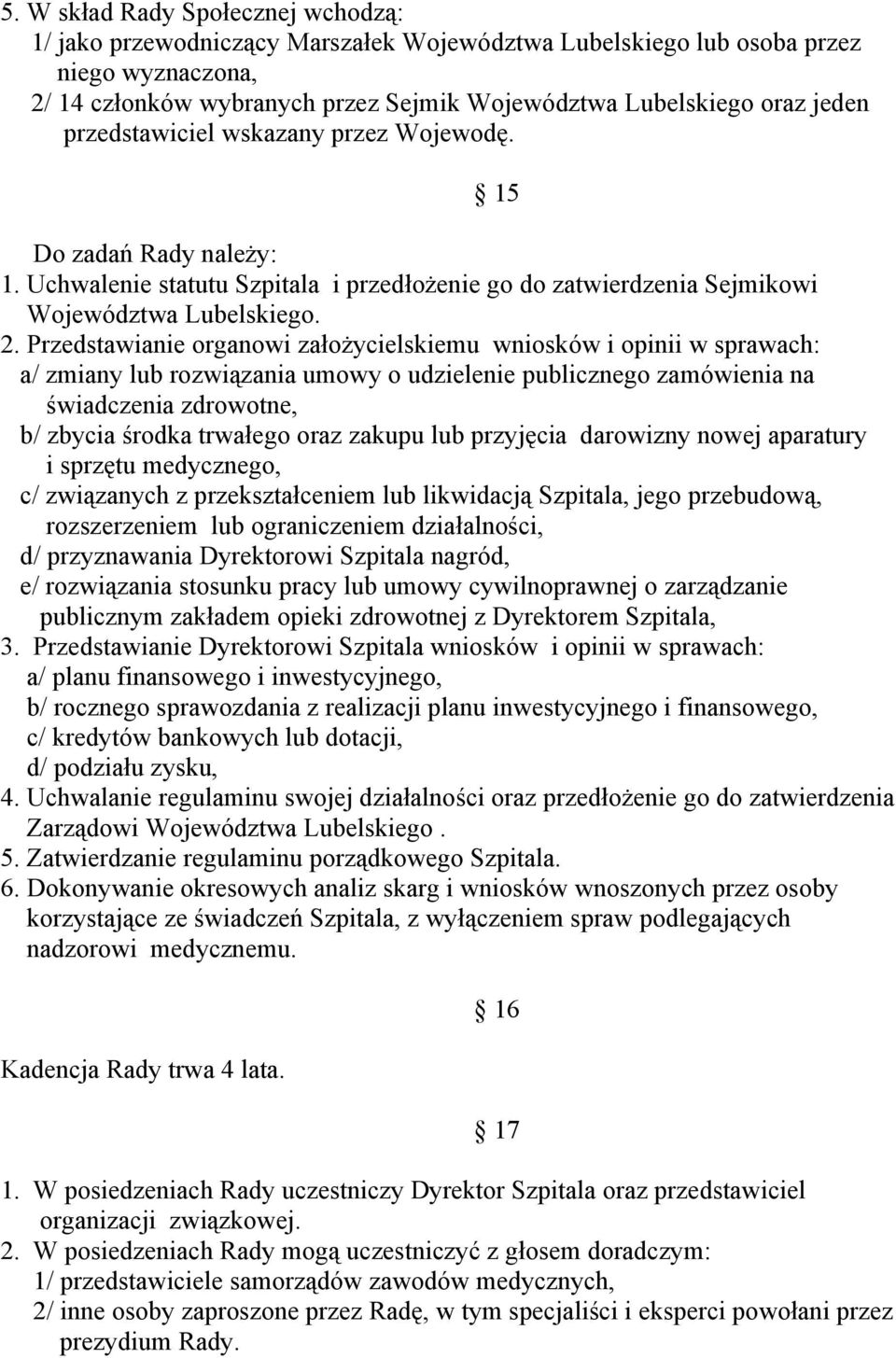 Przedstawianie organowi założycielskiemu wniosków i opinii w sprawach: a/ zmiany lub rozwiązania umowy o udzielenie publicznego zamówienia na świadczenia zdrowotne, b/ zbycia środka trwałego oraz