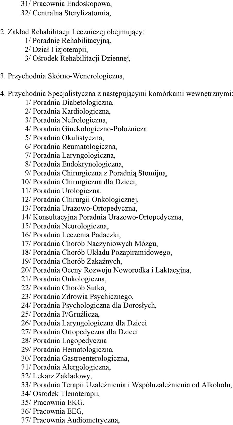 Przychodnia Specjalistyczna z następującymi komórkami wewnętrznymi: 1/ Poradnia Diabetologiczna, 2/ Poradnia Kardiologiczna, 3/ Poradnia Nefrologiczna, 4/ Poradnia Ginekologiczno-Położnicza 5/