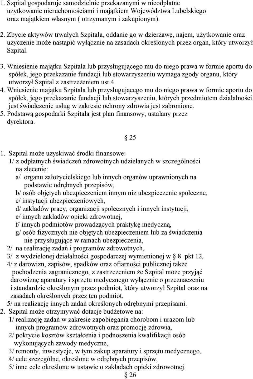 Wniesienie majątku Szpitala lub przysługującego mu do niego prawa w formie aportu do spółek, jego przekazanie fundacji lub stowarzyszeniu wymaga zgody organu, który utworzył Szpital z zastrzeżeniem