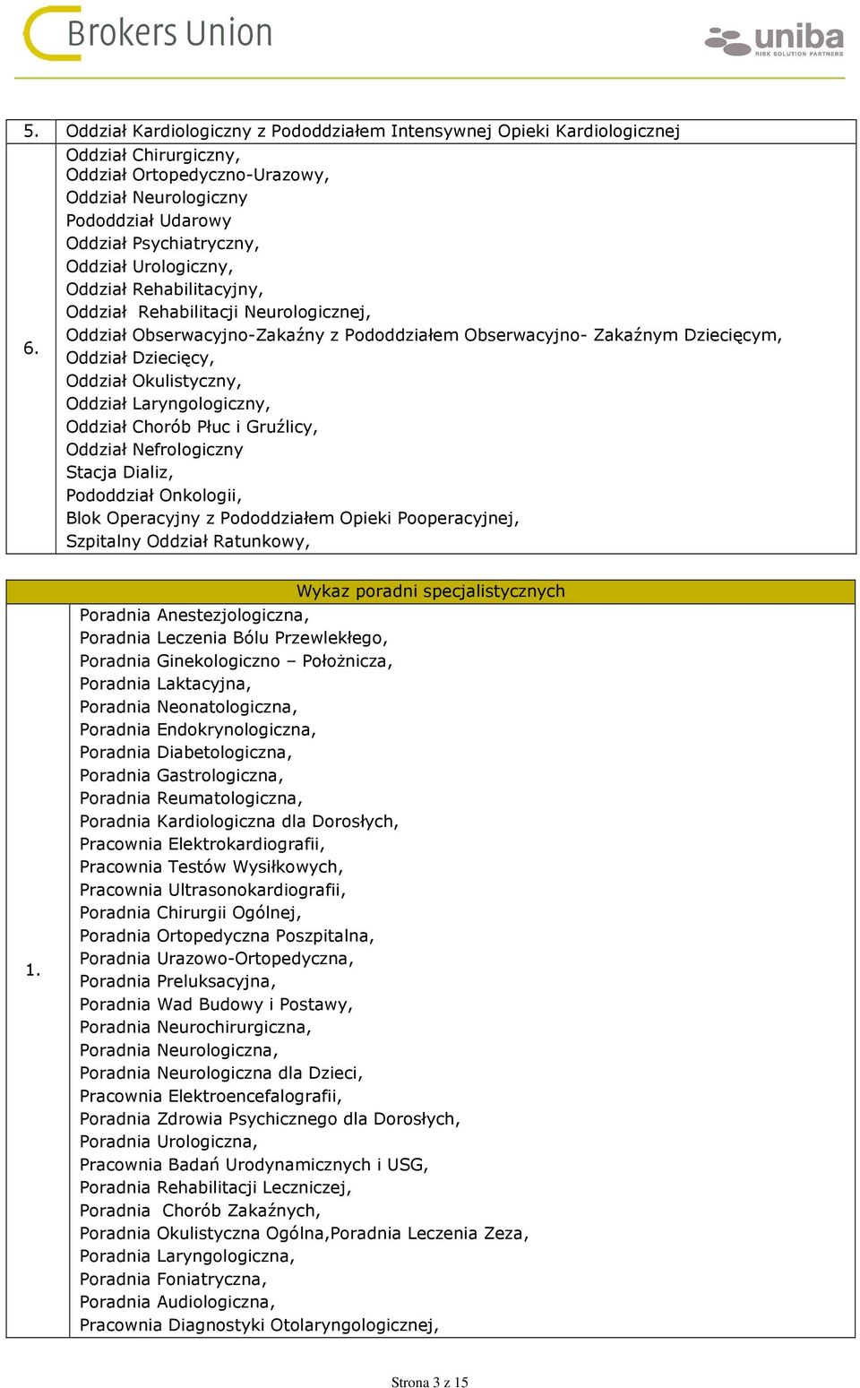 Neurologicznej, Oddział Obserwacyjno-Zakaźny z Pododdziałem Obserwacyjno- Zakaźnym Dziecięcym, Oddział Dziecięcy, Oddział Okulistyczny, Oddział Laryngologiczny, Oddział Chorób Płuc i Gruźlicy,
