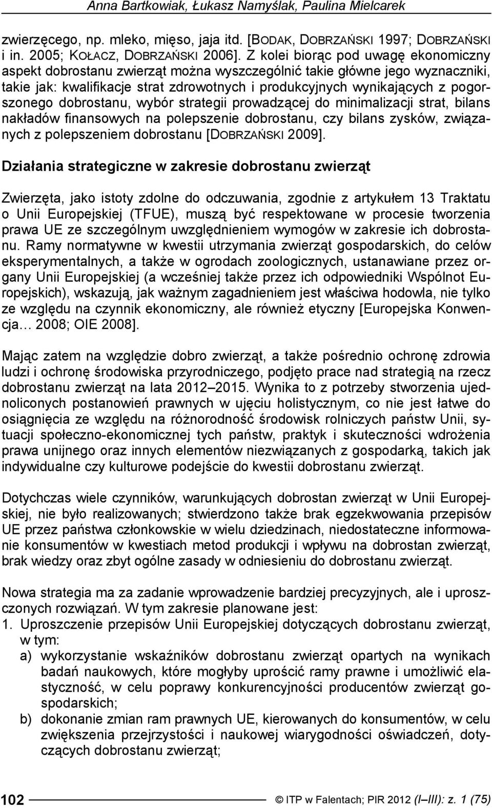 pogorszonego dobrostanu, wybór strategii prowadzącej do minimalizacji strat, bilans nakładów finansowych na polepszenie dobrostanu, czy bilans zysków, związanych z polepszeniem dobrostanu [DOBRZAŃSKI