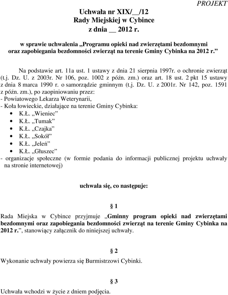 1 ustawy z dnia 21 sierpnia 1997r. o ochronie zwierząt (t.j. Dz. U. z 2003r. Nr 106, poz. 1002 z późn. zm.) oraz art. 18 ust. 2 pkt 15 ustawy z dnia 8 marca 1990 r. o samorządzie gminnym (t.j. Dz. U. z 2001r.