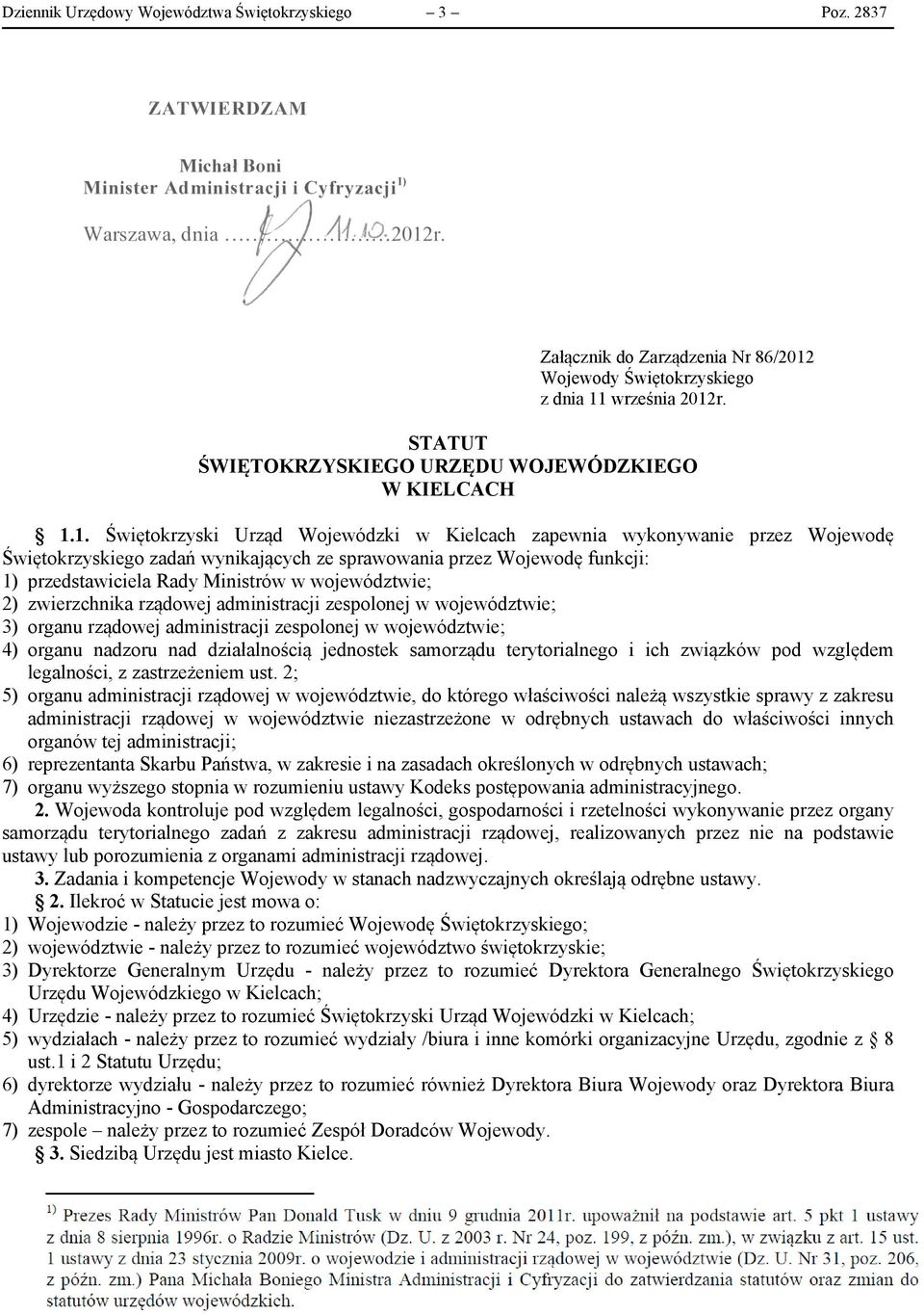 1. Świętokrzyski Urząd Wojewódzki w Kielcach zapewnia wykonywanie przez Wojewodę Świętokrzyskiego zadań wynikających ze sprawowania przez Wojewodę funkcji: 1) przedstawiciela Rady Ministrów w