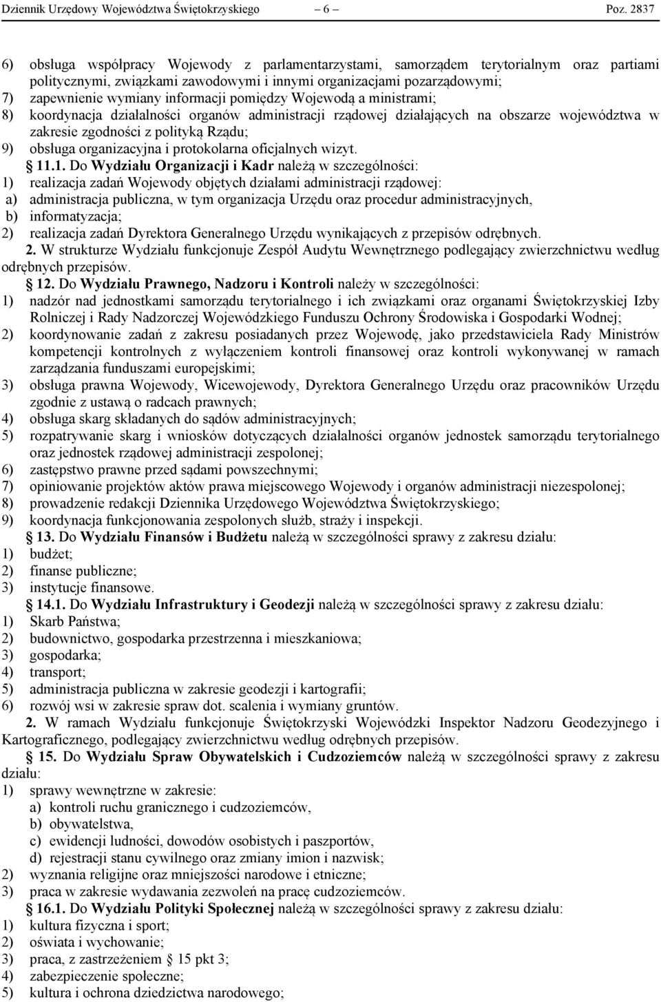 informacji pomiędzy Wojewodą a ministrami; 8) koordynacja działalności organów administracji rządowej działających na obszarze województwa w zakresie zgodności z polityką Rządu; 9) obsługa