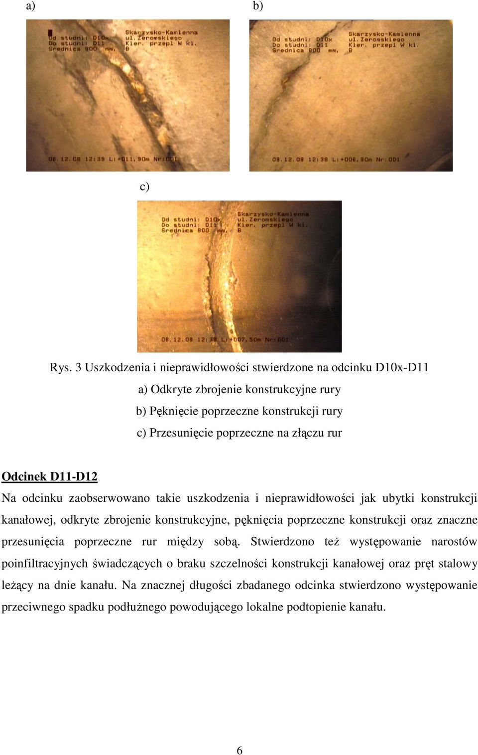 złączu rur Odcinek D11-D12 Na odcinku zaobserwowano takie uszkodzenia i nieprawidłowości jak ubytki konstrukcji kanałowej, odkryte zbrojenie konstrukcyjne, pęknięcia poprzeczne