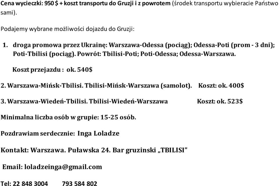 Koszt przejazdu : ok. 540$ 2. Warszawa-Mińsk-Tbilisi. Tbilisi-Mińsk-Warszawa (samolot). Koszt: ok. 400$ 3. Warszawa-Wiedeń-Tbilisi. Tbilisi-Wiedeń-Warszawa Koszt: ok.