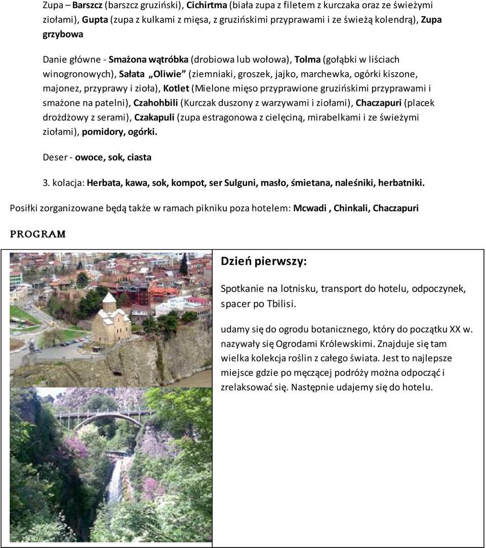 Kotlet (Mielone mięso przyprawione gruzińskimi przyprawami i smażone na patelni), Czahohbili (Kurczak duszony z warzywami i ziołami), Chaczapuri (placek drożdżowy z serami), Czakapuli (zupa