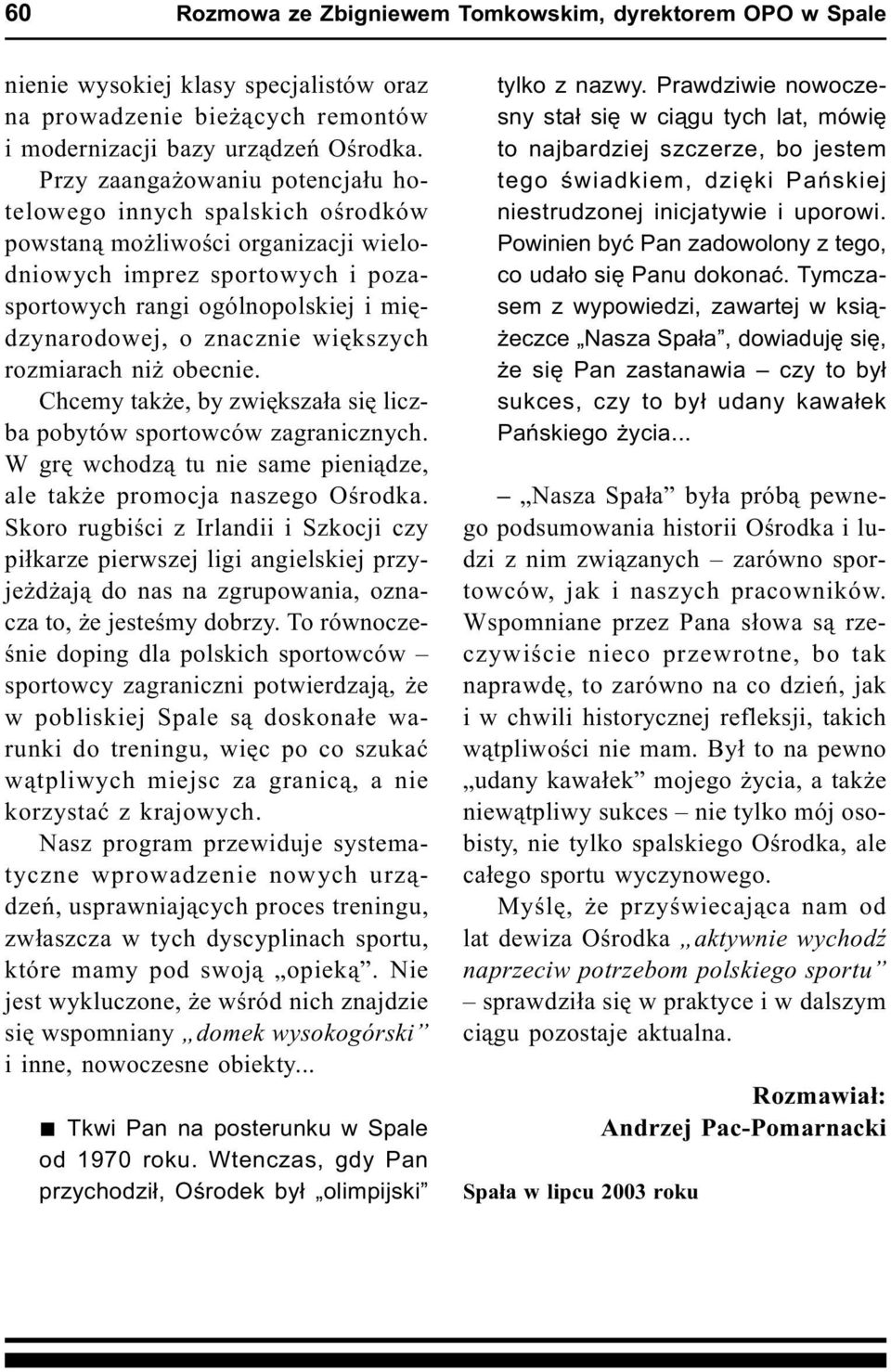 wiêkszych rozmiarach ni obecnie. Chcemy tak e, by zwiêksza³a siê liczba pobytów sportowców zagranicznych. W grê wchodz¹ tu nie same pieni¹dze, ale tak e promocja naszego Oœrodka.