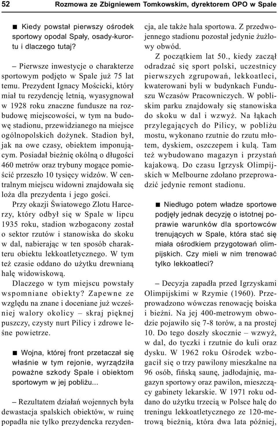 Prezydent Ignacy Moœcicki, który mia³ tu rezydencjê letni¹, wyasygnowa³ w 1928 roku znaczne fundusze na rozbudowê miejscowoœci, w tym na budowê stadionu, przewidzianego na miejsce ogólnopolskich do