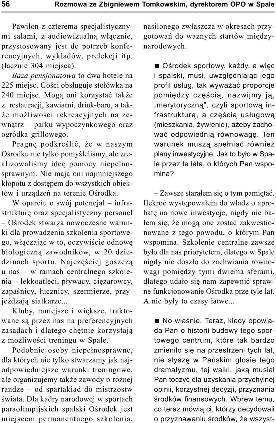 Mog¹ oni korzystaæ tak e z restauracji, kawiarni, drink-baru, a tak- e mo liwoœci rekreacyjnych na zewn¹trz parku wypoczynkowego oraz ogródka grillowego.