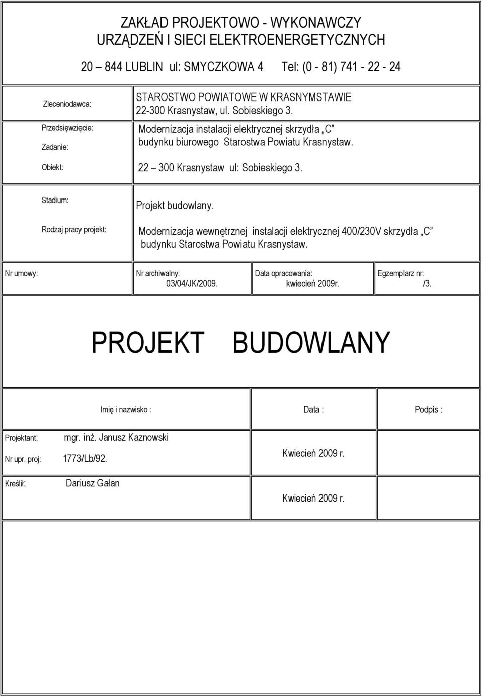 Stadium: Rodzaj pracy projekt: Projekt budowlany. Modernizacja wewnętrznej instalacji elektrycznej 400/230V skrzydła C budynku Starostwa Powiatu Krasnystaw. Nr umowy: Nr archiwalny: 03/04/JK/2009.