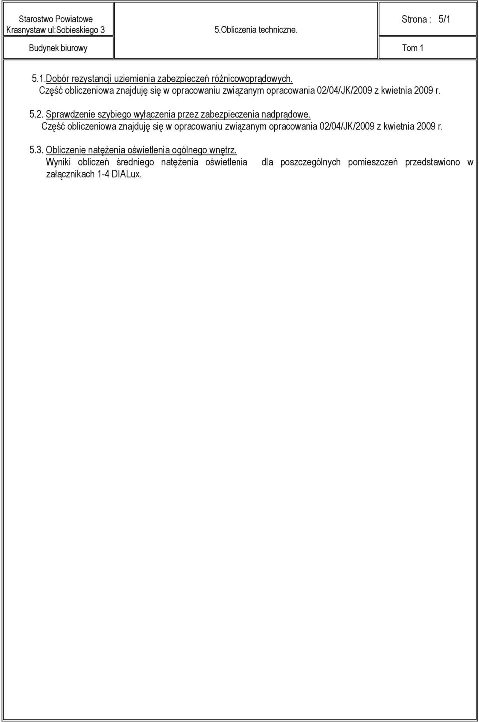 Część obliczeniowa znajduję się w opracowaniu związanym opracowania 02/04/JK/2009 z kwietnia 2009 r. 5.3.