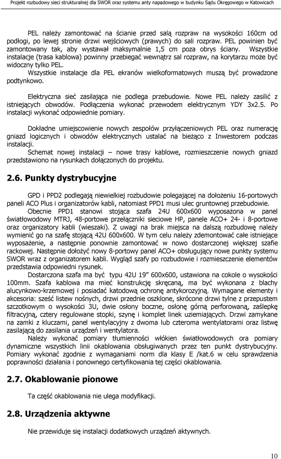 Wszystkie instalacje (trasa kablowa) powinny przebiegać wewnątrz sal rozpraw, na korytarzu może być widoczny tylko PEL.