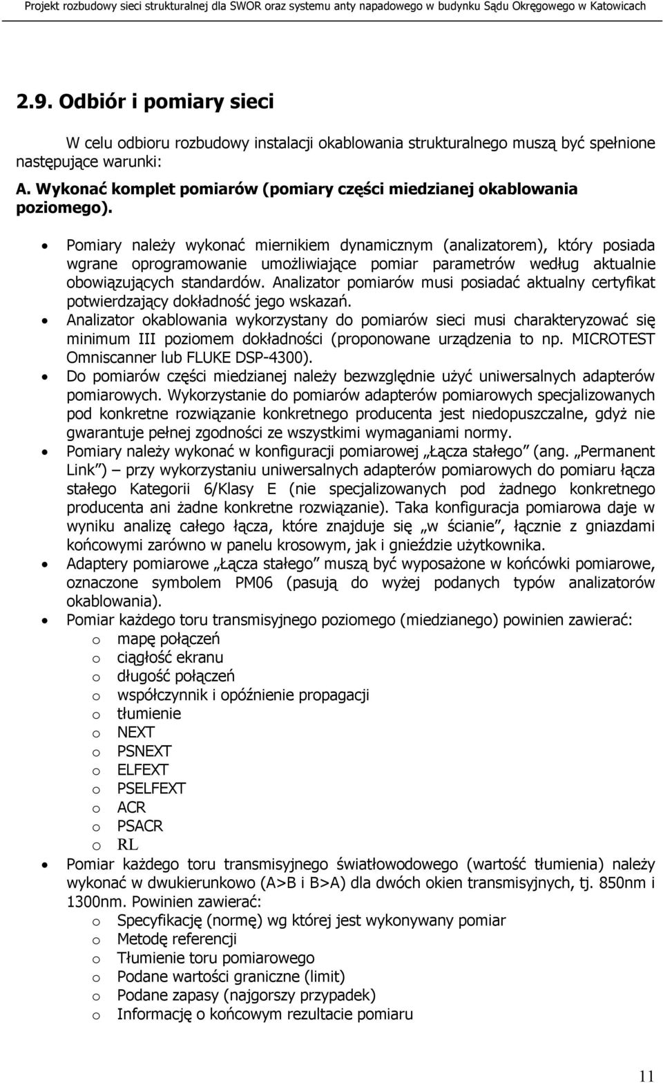 Pomiary należy wykonać miernikiem dynamicznym (analizatorem), który posiada wgrane oprogramowanie umożliwiające pomiar parametrów według aktualnie obowiązujących standardów.