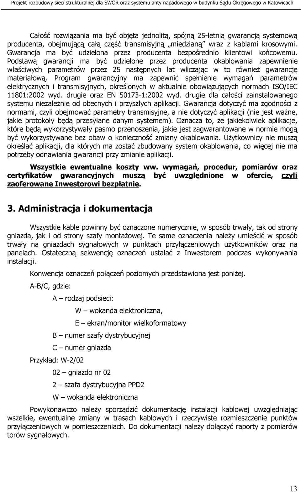Podstawą gwarancji ma być udzielone przez producenta okablowania zapewnienie właściwych parametrów przez 25 następnych lat wliczając w to również gwarancję materiałową.