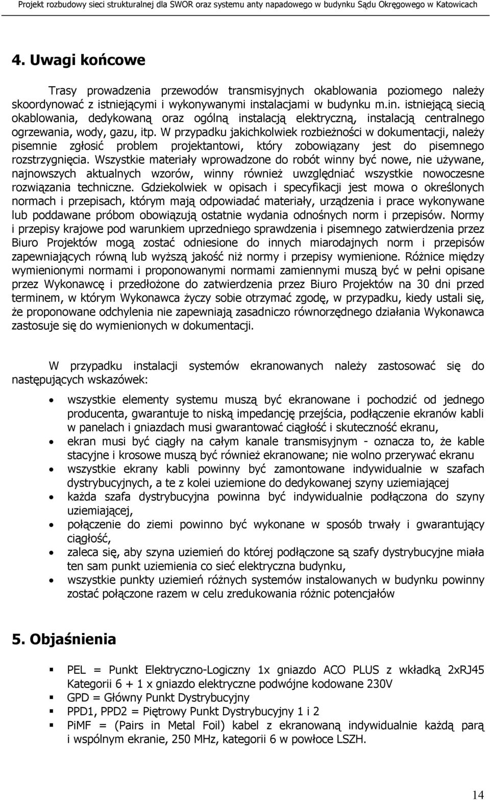 W przypadku jakichkolwiek rozbieżności w dokumentacji, należy pisemnie zgłosić problem projektantowi, który zobowiązany jest do pisemnego rozstrzygnięcia.