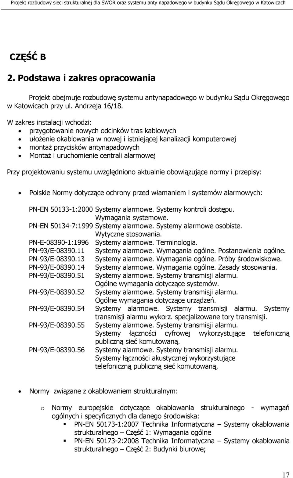 centrali alarmowej Przy projektowaniu systemu uwzględniono aktualnie obowiązujące normy i przepisy: Polskie Normy dotyczące ochrony przed włamaniem i systemów alarmowych: PN-EN 50133-1:2000 Systemy