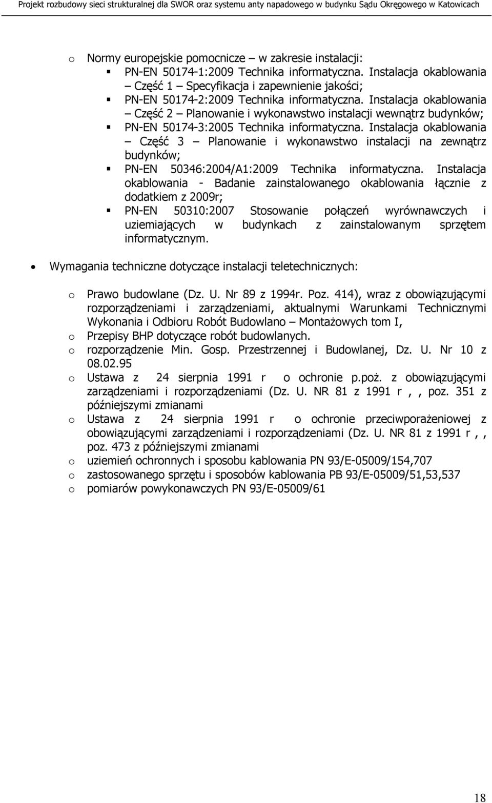 Instalacja okablowania Część 2 Planowanie i wykonawstwo instalacji wewnątrz budynków; PN-EN 50174-3:2005 Technika informatyczna.