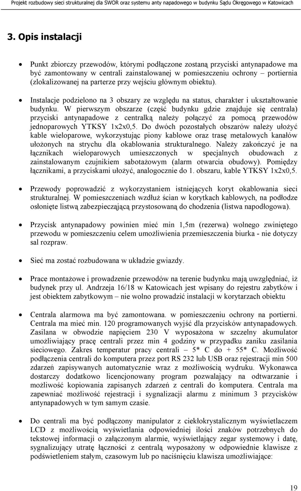 W pierwszym obszarze (część budynku gdzie znajduje się centrala) przyciski antynapadowe z centralką należy połączyć za pomocą przewodów jednoparowych YTKSY 1x2x0,5.