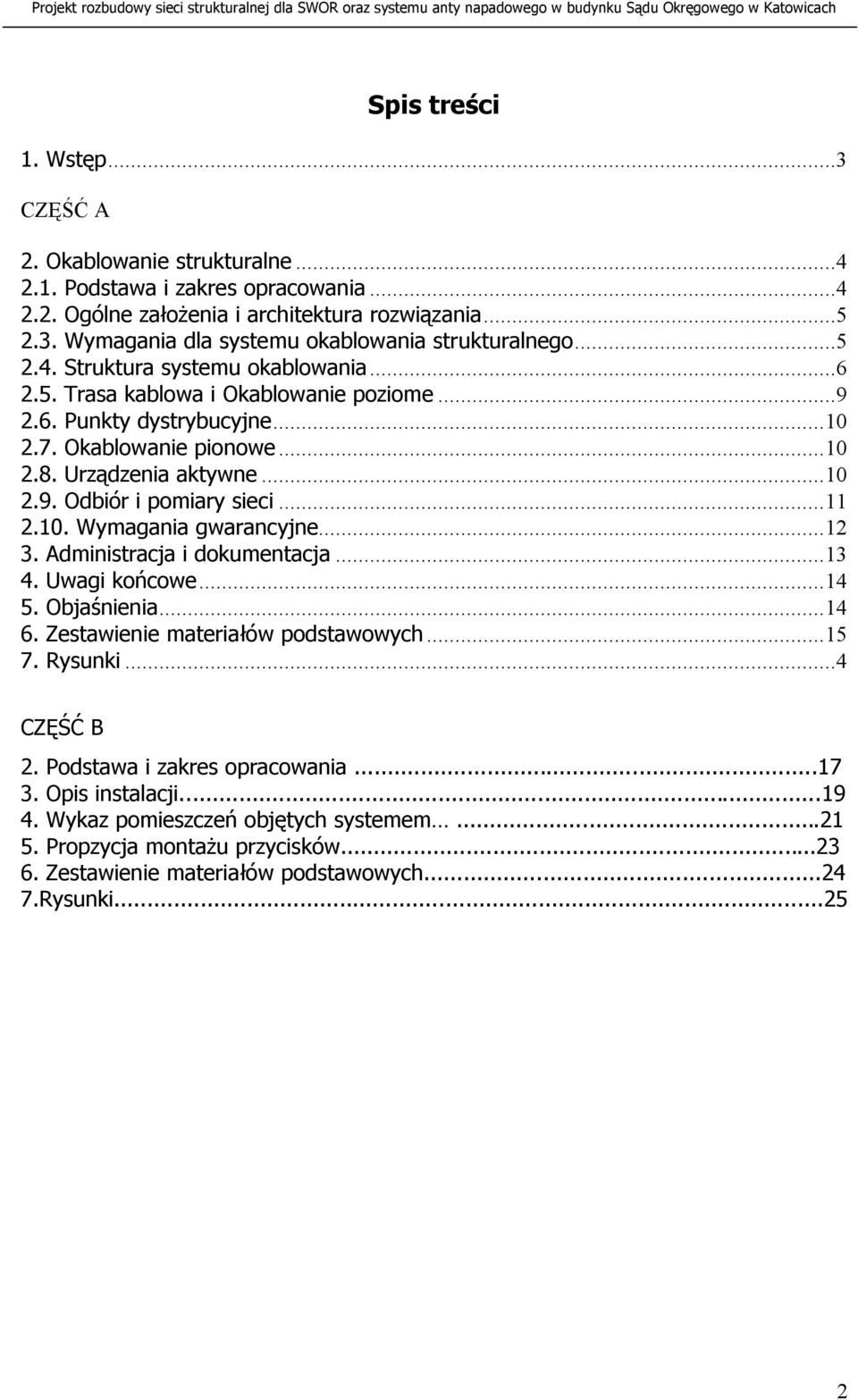 .. 11 2.10. Wymagania gwarancyjne... 12 3. Administracja i dokumentacja... 13 4. Uwagi końcowe... 14 5. Objaśnienia... 14 6. Zestawienie materiałów podstawowych... 15 7. Rysunki...4 CZĘŚĆ B 2.