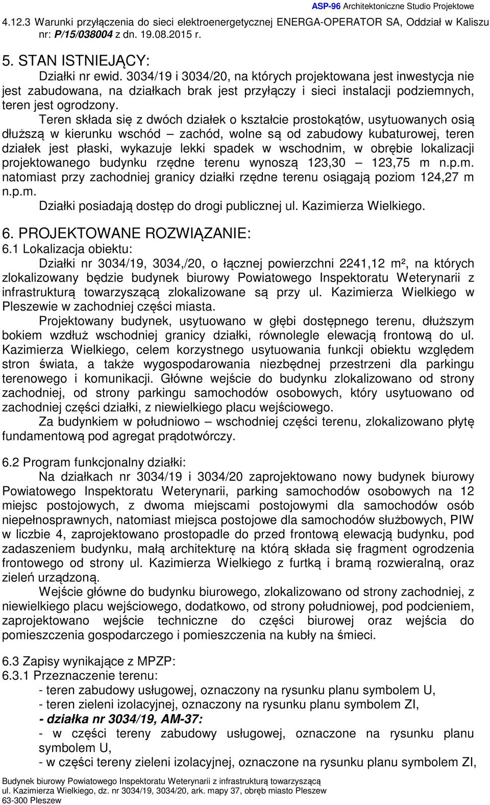 Teren składa się z dwóch działek o kształcie prostokątów, usytuowanych osią dłuższą w kierunku wschód zachód, wolne są od zabudowy kubaturowej, teren działek jest płaski, wykazuje lekki spadek w