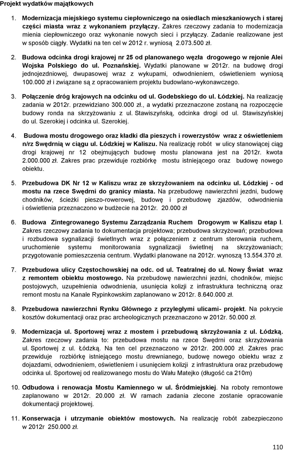 12 r. wyniosą 2.073.500 zł. 2. Budowa odcinka drogi krajowej nr 25 od planowanego węzła drogowego w rejonie Alei Wojska Polskiego do ul. Poznańskiej. Wydatki planowane w 2012r.