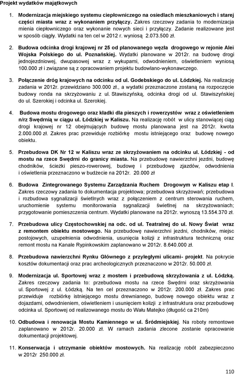 12 r. wyniosą 2.073.500 zł. 2. Budowa odcinka drogi krajowej nr 25 od planowanego węzła drogowego w rejonie Alei Wojska Polskiego do ul. Poznańskiej. Wydatki planowane w 2012r.