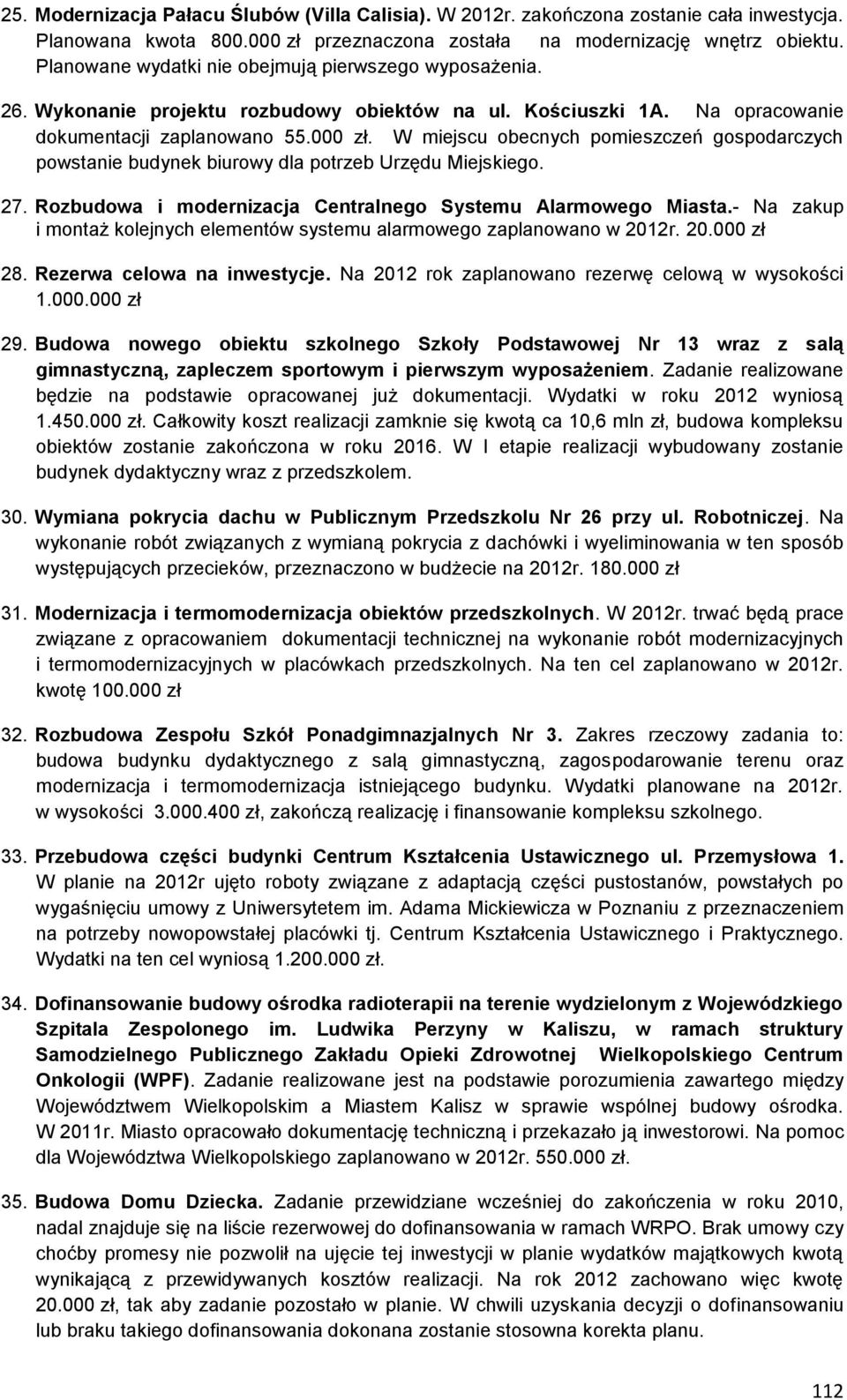 W miejscu obecnych pomieszczeń gospodarczych powstanie budynek biurowy dla potrzeb Urzędu Miejskiego. 27. Rozbudowa i modernizacja Centralnego Systemu Alarmowego Miasta.