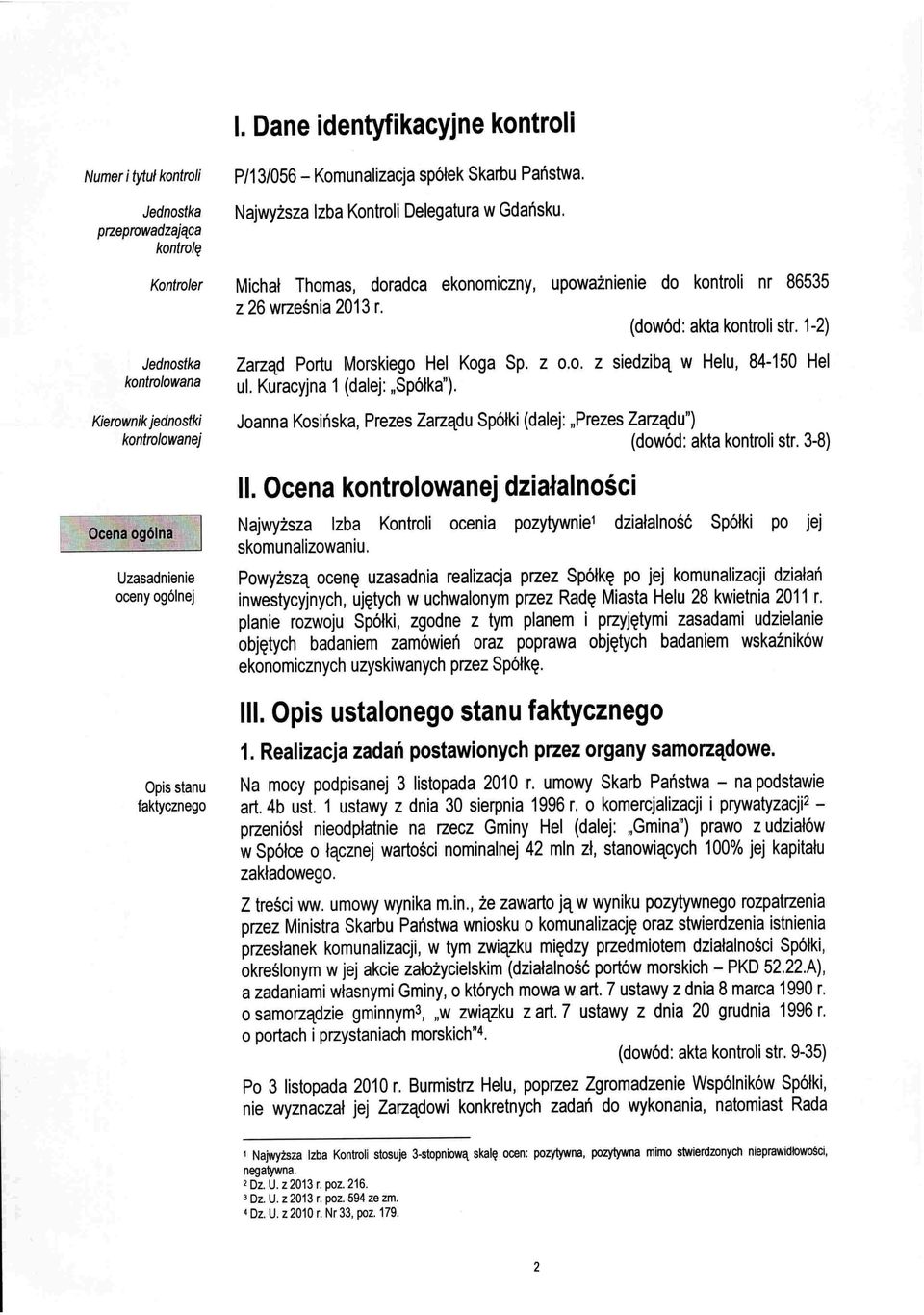 Michał Thomas, doradca ekonomiczny, upoważnienie do kontroli nr 86535 z 26 września 2013 r. (dowód: akta kontroli str. 1-2) Zarząd Portu Morskiego Hel Koga Sp. z 0.0. ul.