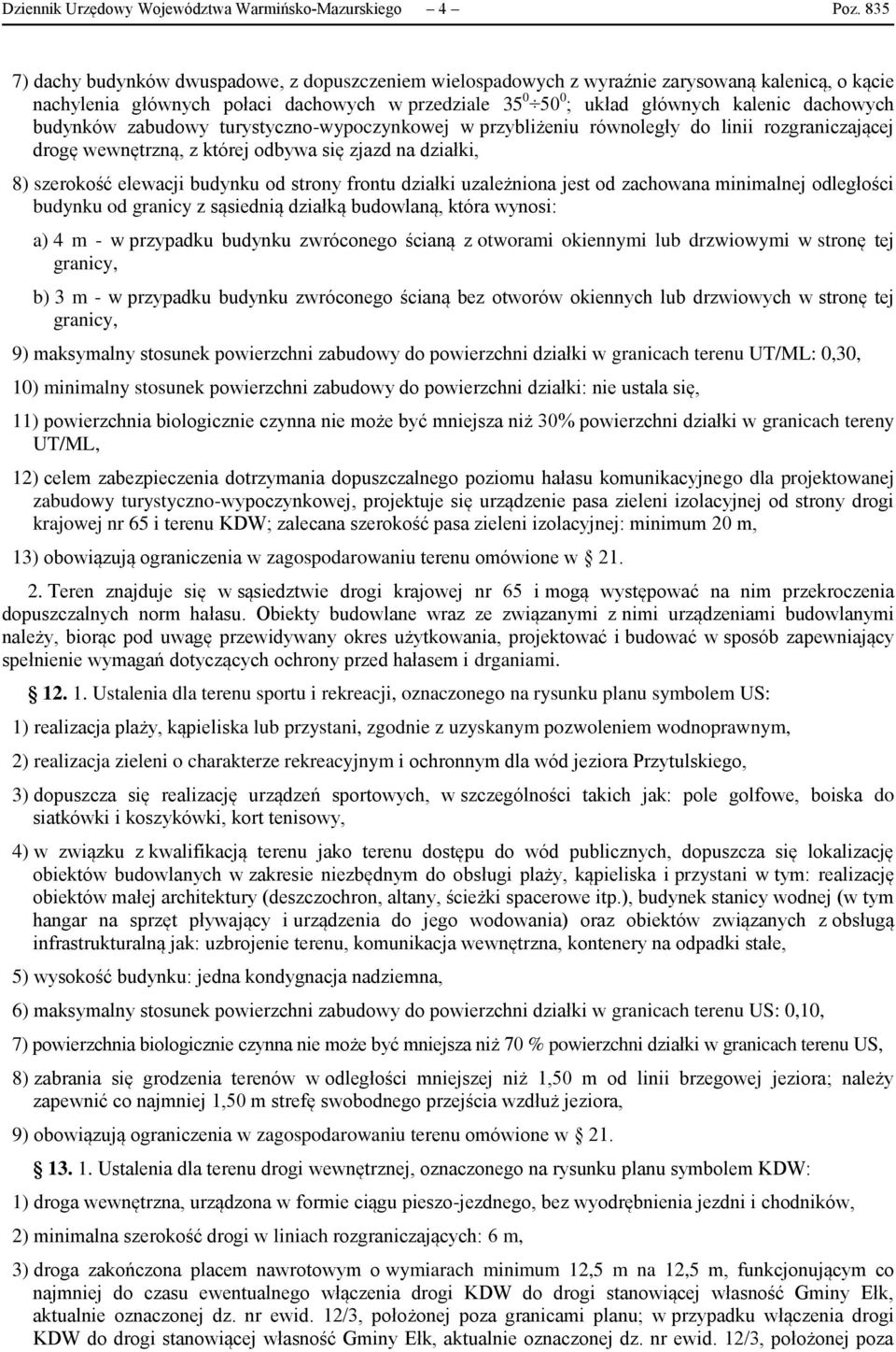 budynków zabudowy turystyczno-wypoczynkowej w przybliżeniu równoległy do linii rozgraniczającej drogę wewnętrzną, z której odbywa się zjazd na działki, 8) szerokość elewacji budynku od strony frontu