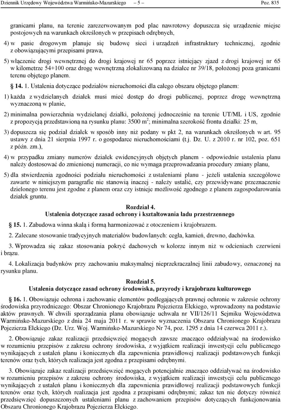 sieci i urządzeń infrastruktury technicznej, zgodnie z obowiązującymi przepisami prawa, 5) włączenie drogi wewnętrznej do drogi krajowej nr 65 poprzez istniejący zjazd z drogi krajowej nr 65 w