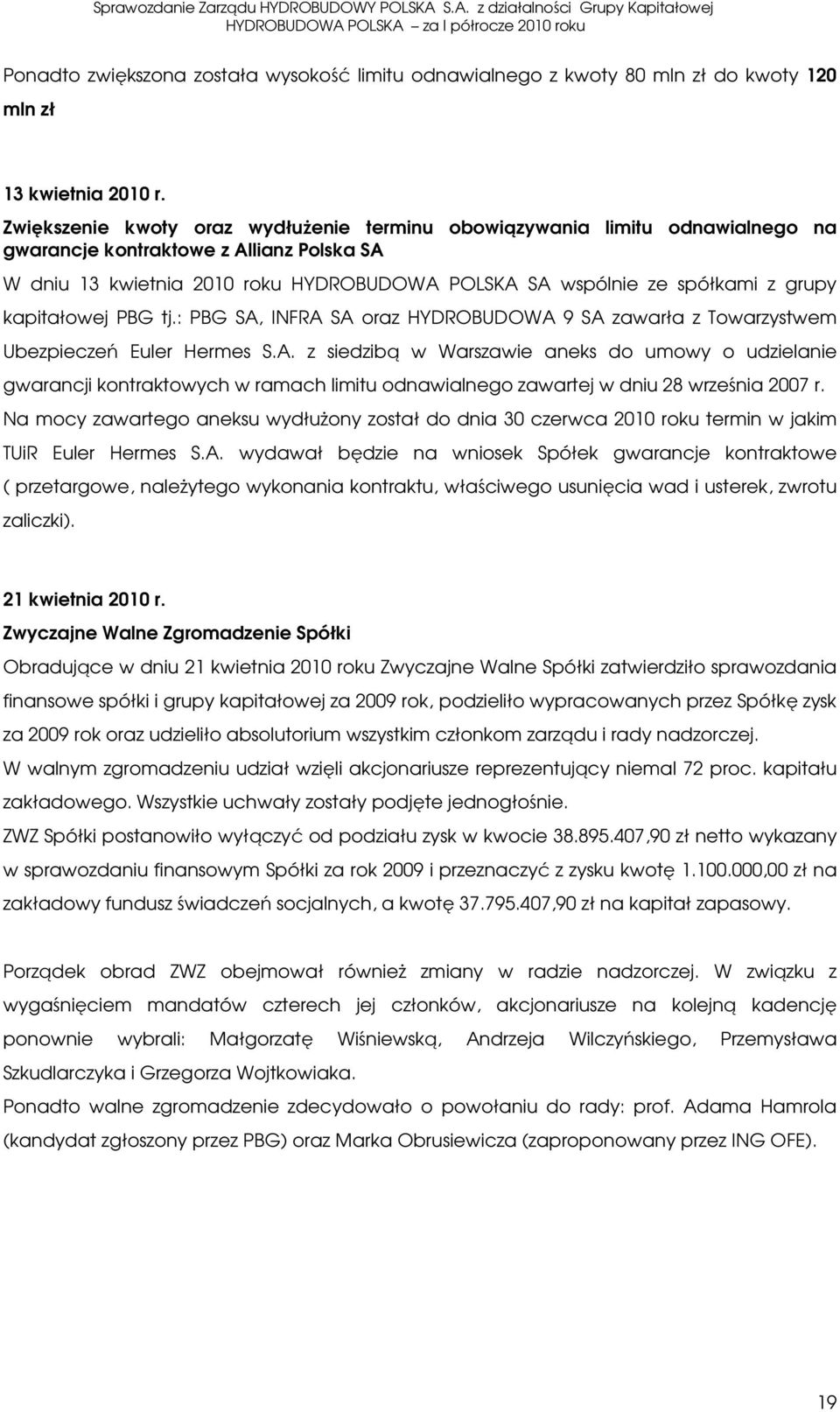 grupy kapitałowej PBG tj.: PBG SA, INFRA SA oraz HYDROBUDOWA 9 SA zawarła z Towarzystwem Ubezpieczeń Euler Hermes S.A. z siedzibą w Warszawie aneks do umowy o udzielanie gwarancji kontraktowych w ramach limitu odnawialnego zawartej w dniu 28 września 2007 r.