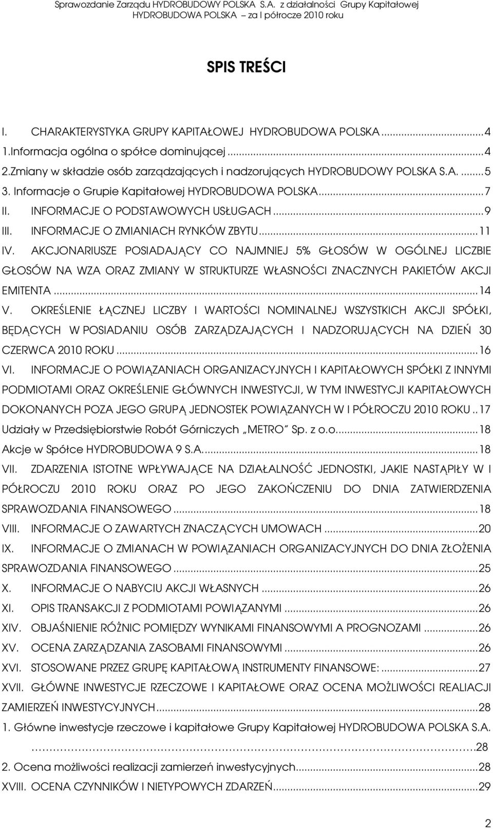 AKCJONARIUSZE POSIADAJĄCY CO NAJMNIEJ 5% GŁOSÓW W OGÓLNEJ LICZBIE GŁOSÓW NA WZA ORAZ ZMIANY W STRUKTURZE WŁASNOŚCI ZNACZNYCH PAKIETÓW AKCJI EMITENTA... 14 V.