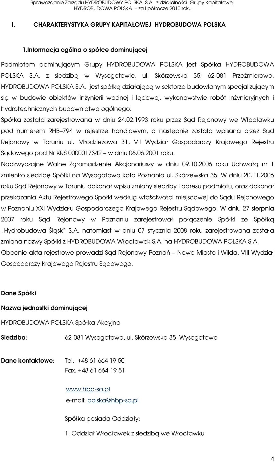 POLSKA S.A. jest spółką działającą w sektorze budowlanym specjalizującym się w budowie obiektów inżynierii wodnej i lądowej, wykonawstwie robót inżynieryjnych i hydrotechnicznych budownictwa ogólnego.