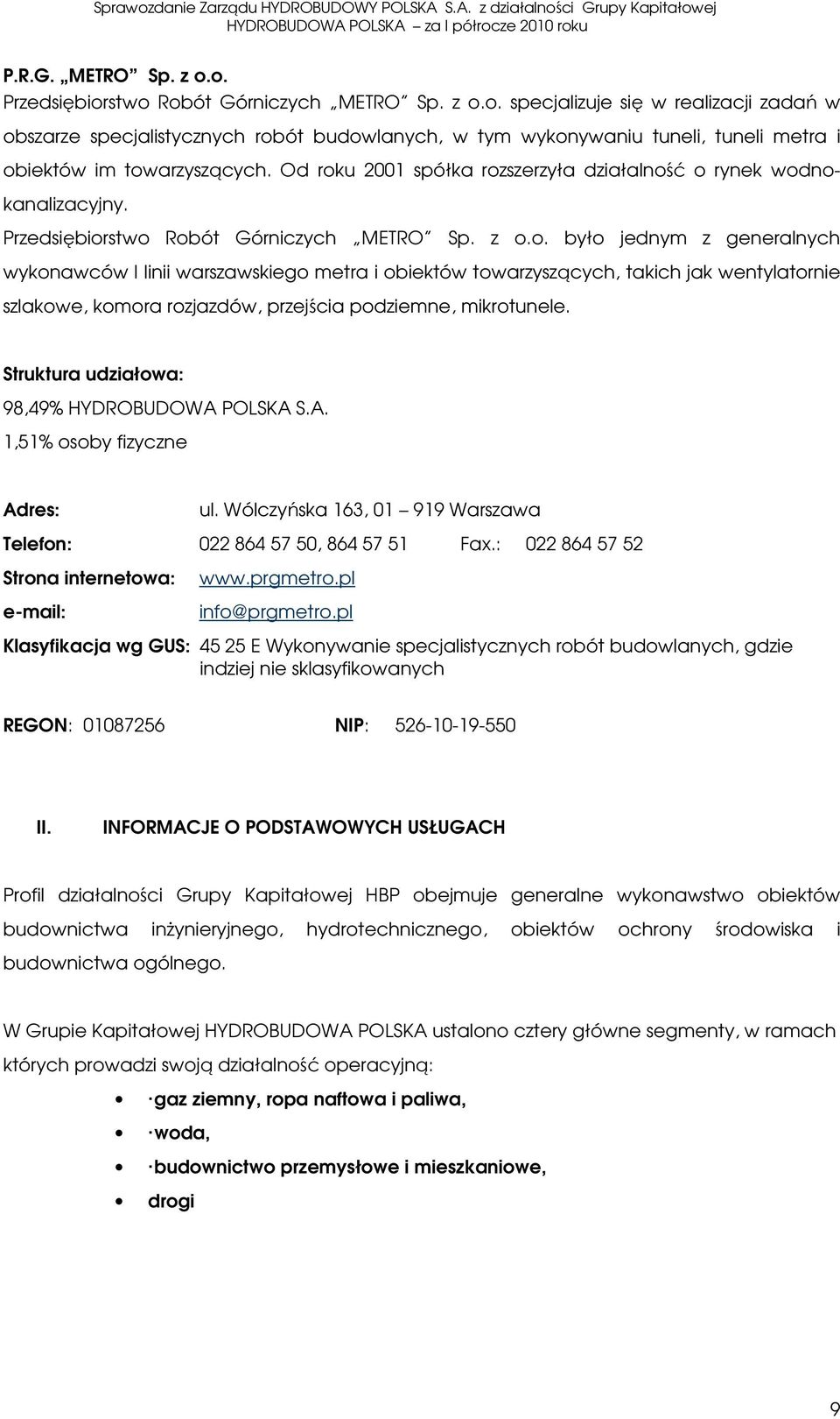 Struktura udziałowa: 98,49% HYDROBUDOWA POLSKA S.A. 1,51% osoby fizyczne Adres: ul. Wólczyńska 163, 01 919 Warszawa Telefon: 022 864 57 50, 864 57 51 Fax.