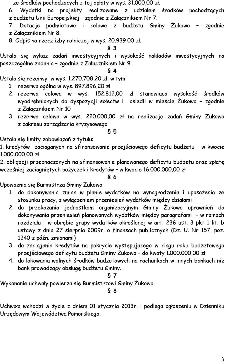 3 Ustala się wykaz zadań inwestycyjnych i wysokość nakładów inwestycyjnych na poszczególne zadania zgodnie z Załącznikiem Nr 9. 4 Ustala się rezerwy w wys. 1.270.708,20 zł, w tym: 1.