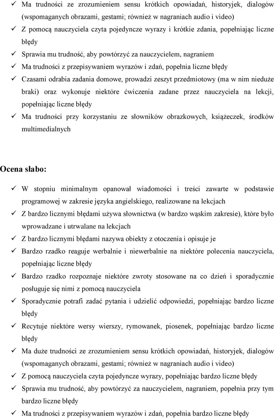 niektóre ćwiczenia zadane przez nauczyciela na lekcji, popełniając liczne Ma trudności przy korzystaniu ze słowników obrazkowych, książeczek, środków Ocena słabo: W stopniu minimalnym opanował