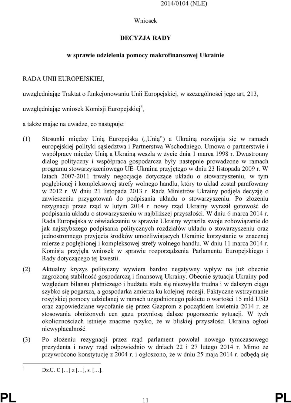 sąsiedztwa i Partnerstwa Wschodniego. Umowa o partnerstwie i współpracy między Unią a Ukrainą weszła w życie dnia 1 marca 1998 r.