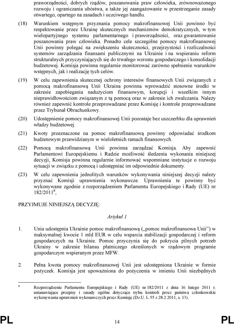 (18) Warunkiem wstępnym przyznania pomocy makrofinansowej Unii powinno być respektowanie przez Ukrainę skutecznych mechanizmów demokratycznych, w tym wielopartyjnego systemu parlamentarnego i