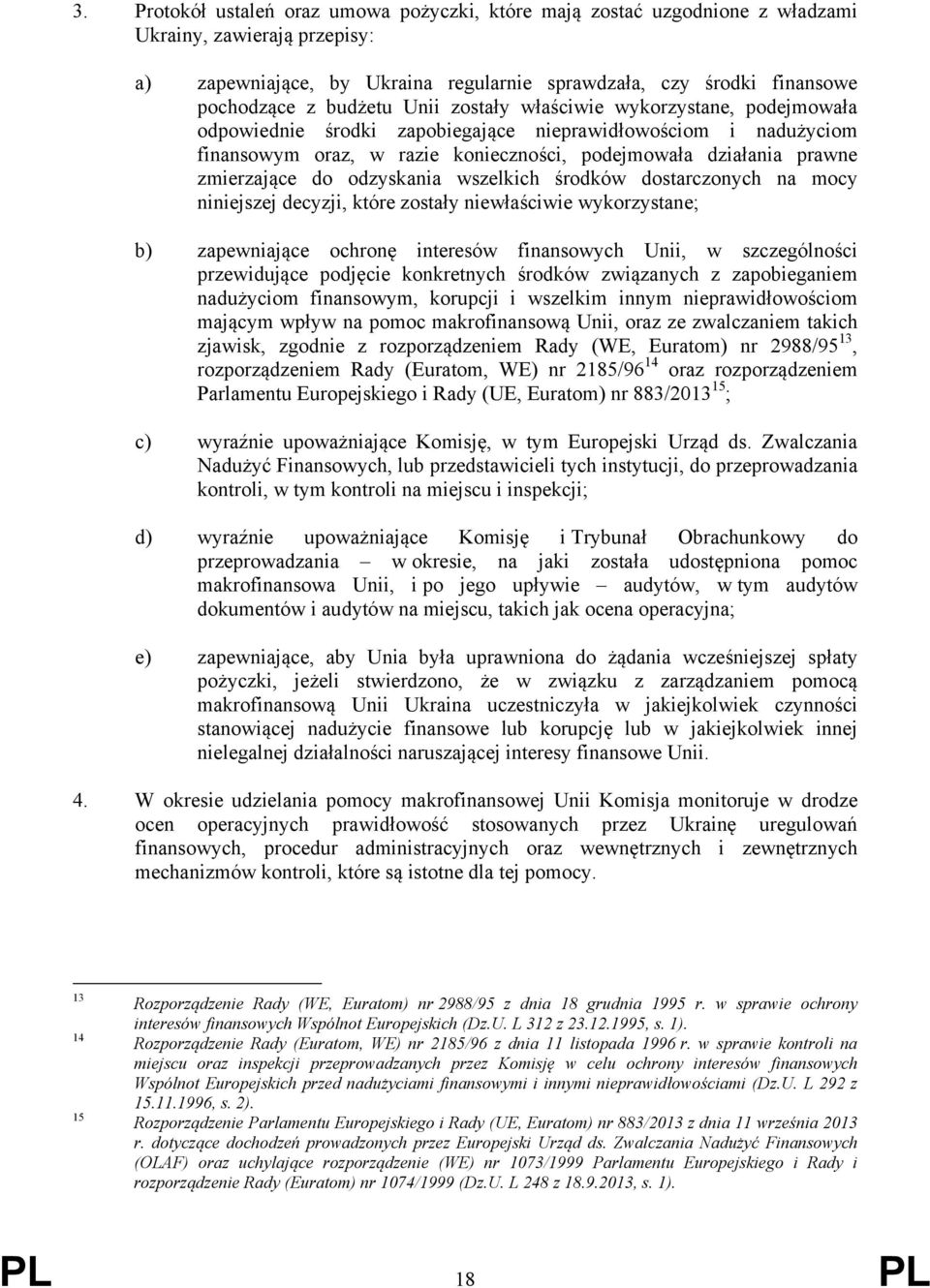 zmierzające do odzyskania wszelkich środków dostarczonych na mocy niniejszej decyzji, które zostały niewłaściwie wykorzystane; b) zapewniające ochronę interesów finansowych Unii, w szczególności