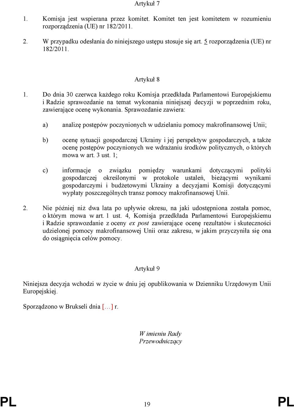 Do dnia 30 czerwca każdego roku Komisja przedkłada Parlamentowi Europejskiemu i Radzie sprawozdanie na temat wykonania niniejszej decyzji w poprzednim roku, zawierające ocenę wykonania.