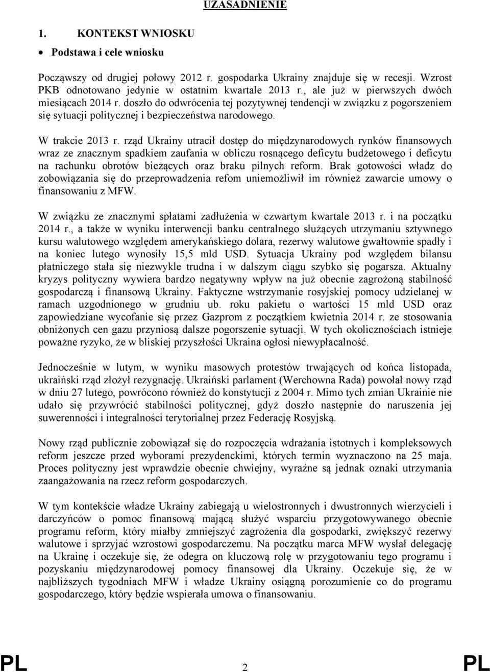 rząd Ukrainy utracił dostęp do międzynarodowych rynków finansowych wraz ze znacznym spadkiem zaufania w obliczu rosnącego deficytu budżetowego i deficytu na rachunku obrotów bieżących oraz braku