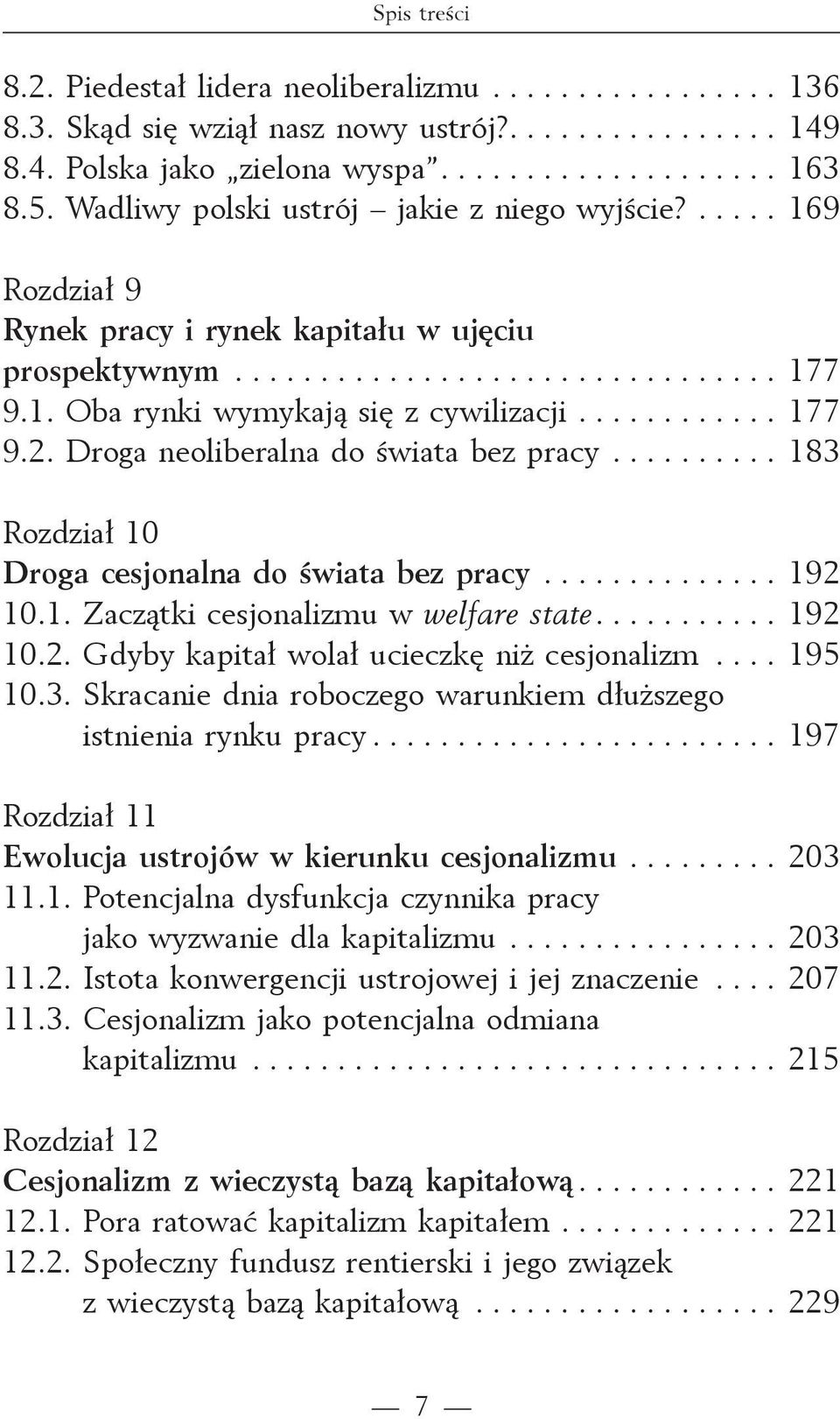........... 177 9.2. Droga neoliberalna do świata bez pracy.......... 183 Rozdział 10 Droga cesjonalna do świata bez pracy.............. 192 10.1. Zaczątki cesjonalizmu w welfare state........... 192 10.2. Gdyby kapitał wolał ucieczkę niż cesjonalizm.