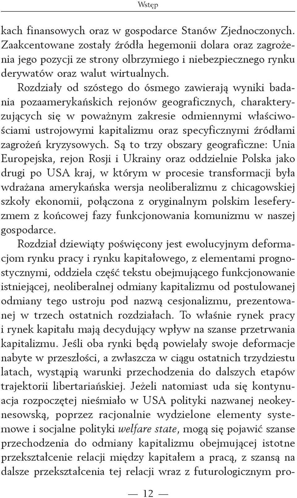 Rozdziały od szóstego do ósmego zawierają wyniki badania pozaamerykańskich rejonów geograficznych, charakteryzujących się w poważnym zakresie odmiennymi właściwościami ustrojowymi kapitalizmu oraz