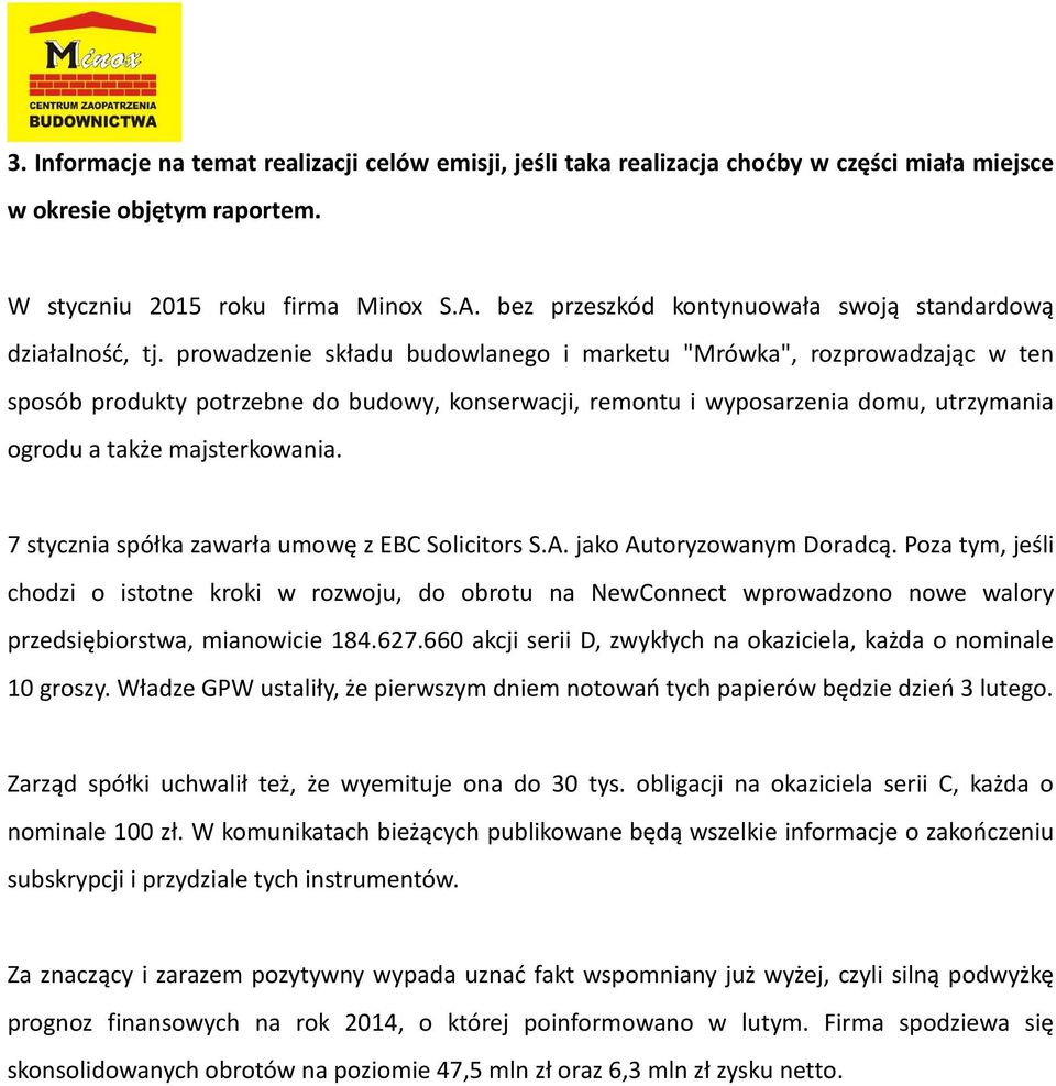 prowadzenie składu budowlanego i marketu "Mrówka", rozprowadzając w ten sposób produkty potrzebne do budowy, konserwacji, remontu i wyposarzenia domu, utrzymania ogrodu a także majsterkowania.