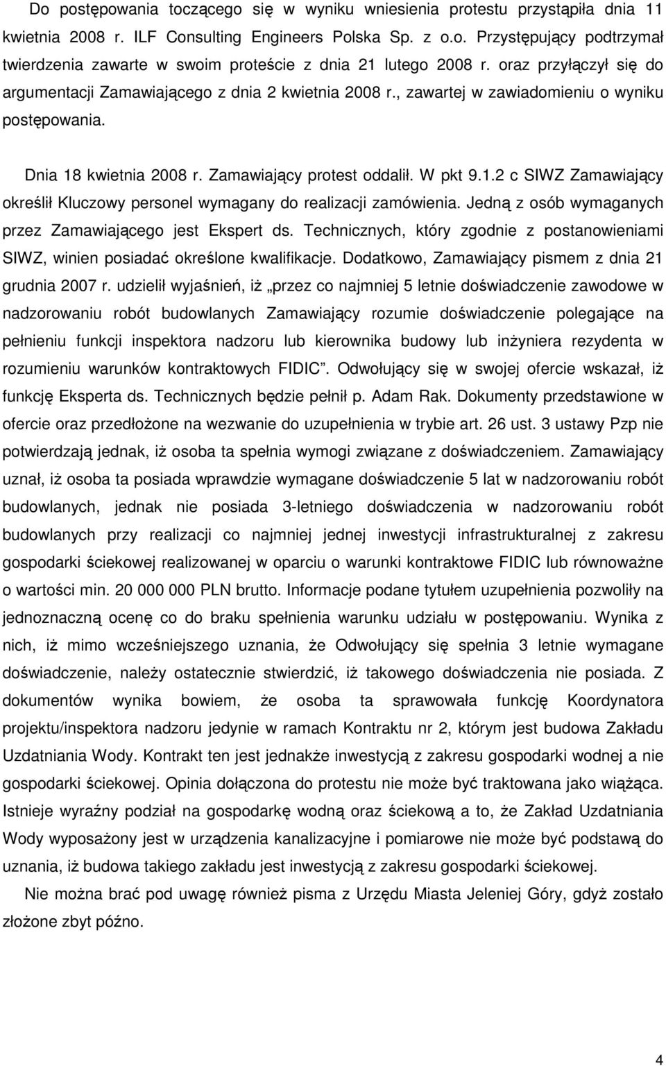 kwietnia 2008 r. Zamawiający protest oddalił. W pkt 9.1.2 c SIWZ Zamawiający określił Kluczowy personel wymagany do realizacji zamówienia. Jedną z osób wymaganych przez Zamawiającego jest Ekspert ds.